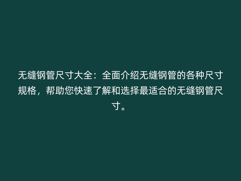 無縫鋼管尺寸大全：全面介紹無縫鋼管的各種尺寸規格，幫助您快速了解和選擇最適合的無縫鋼管尺寸。