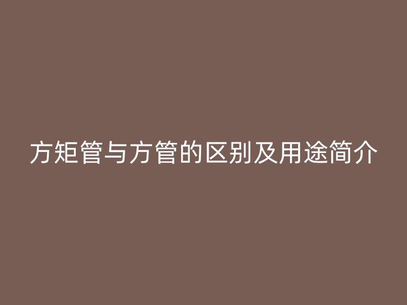 方矩管與方管的區別及用途簡介