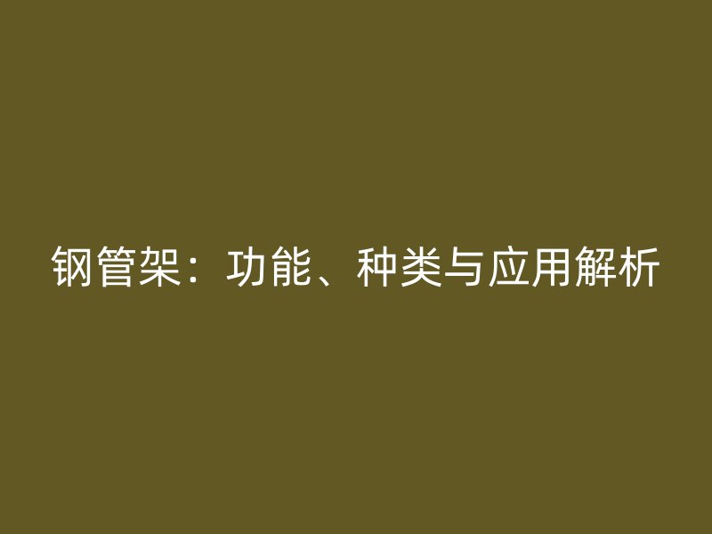鋼管架：功能、種類與應用解析