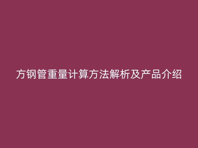 方鋼管重量計算方法解析及產(chǎn)品介紹