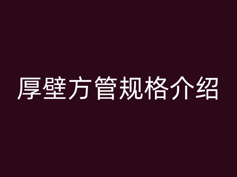 厚壁方管規格介紹