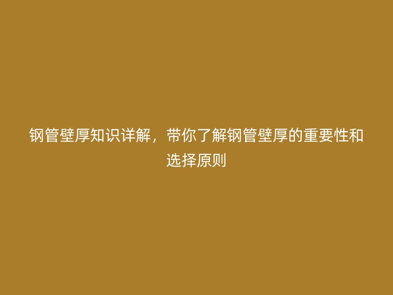 鋼管壁厚知識詳解，帶你了解鋼管壁厚的重要性和選擇原則