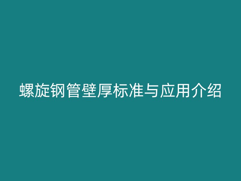 螺旋鋼管壁厚標準與應用介紹