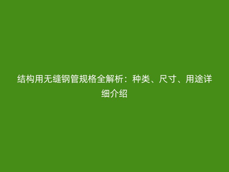 結構用無縫鋼管規格全解析：種類、尺寸、用途詳細介紹