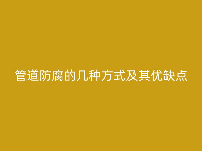 管道防腐的幾種方式及其優缺點