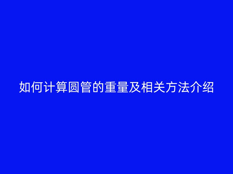 如何計算圓管的重量及相關方法介紹