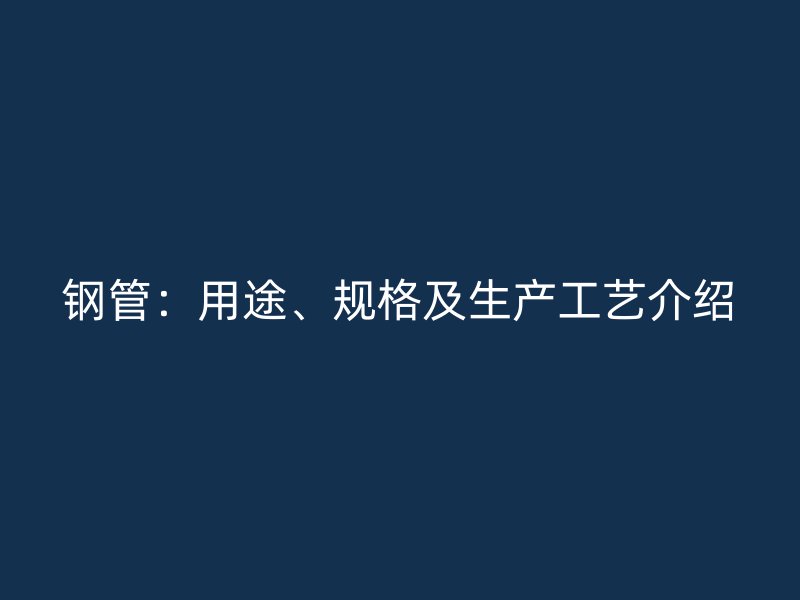鋼管：用途、規格及生產工藝介紹