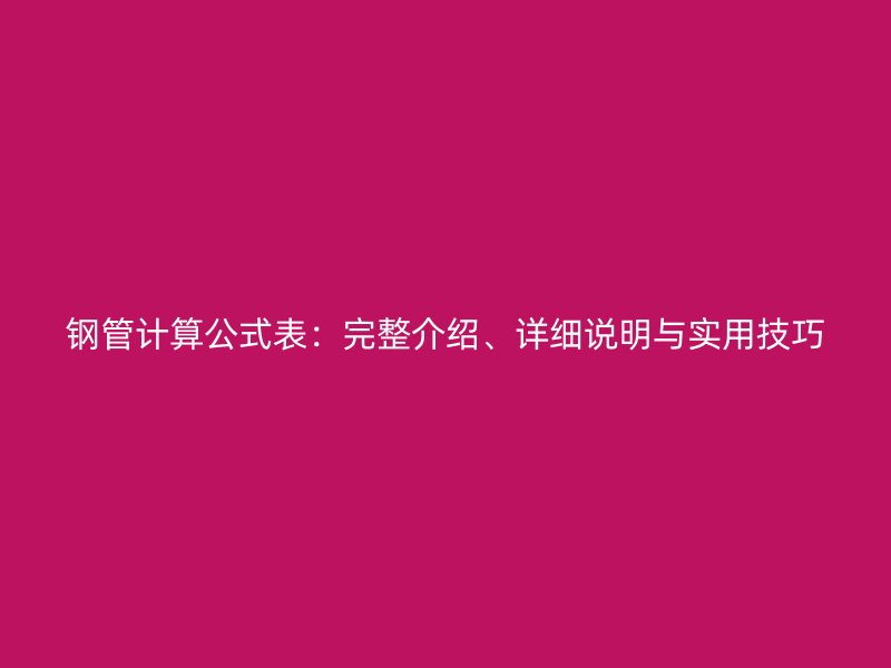 鋼管計(jì)算公式表：完整介紹、詳細(xì)說明與實(shí)用技巧