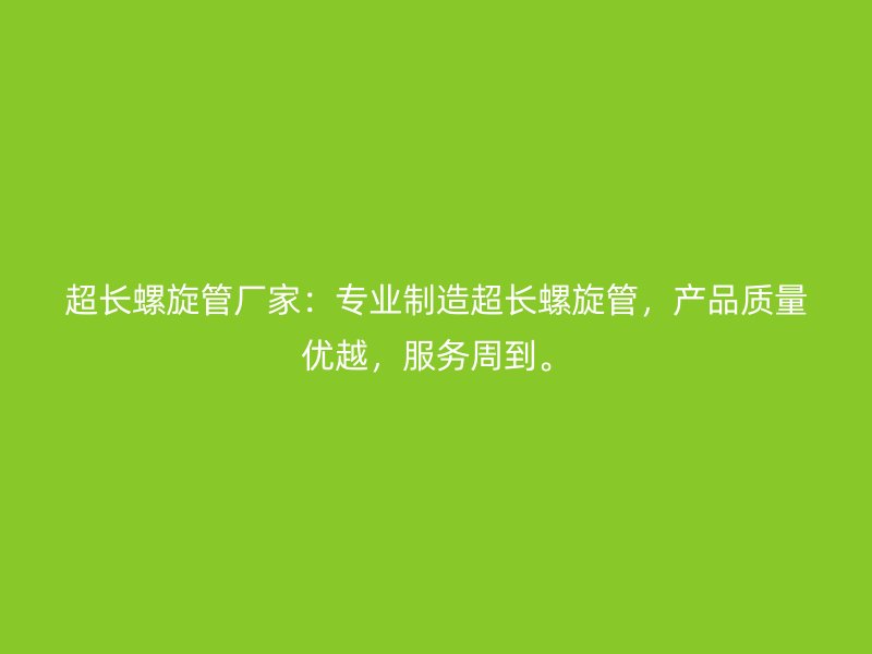 超長螺旋管廠家：專業制造超長螺旋管，產品質量優越，服務周到。