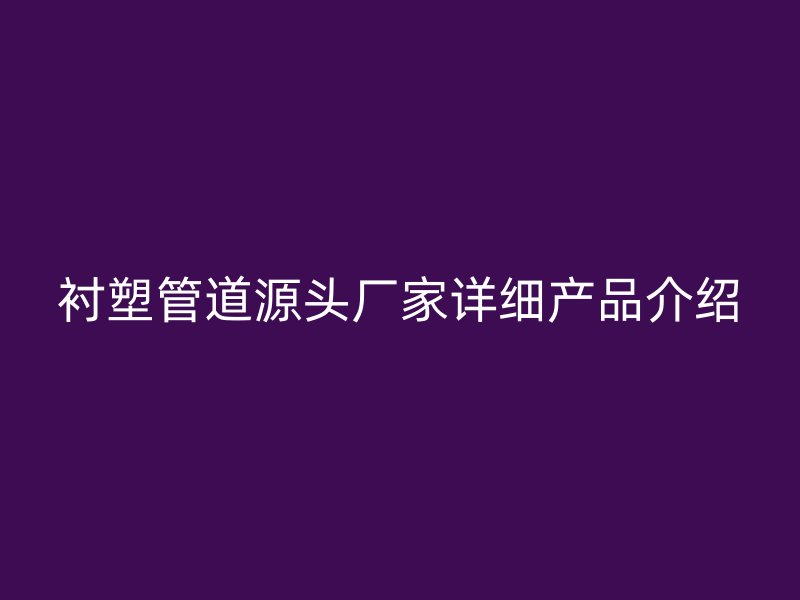 襯塑管道源頭廠家詳細產品介紹