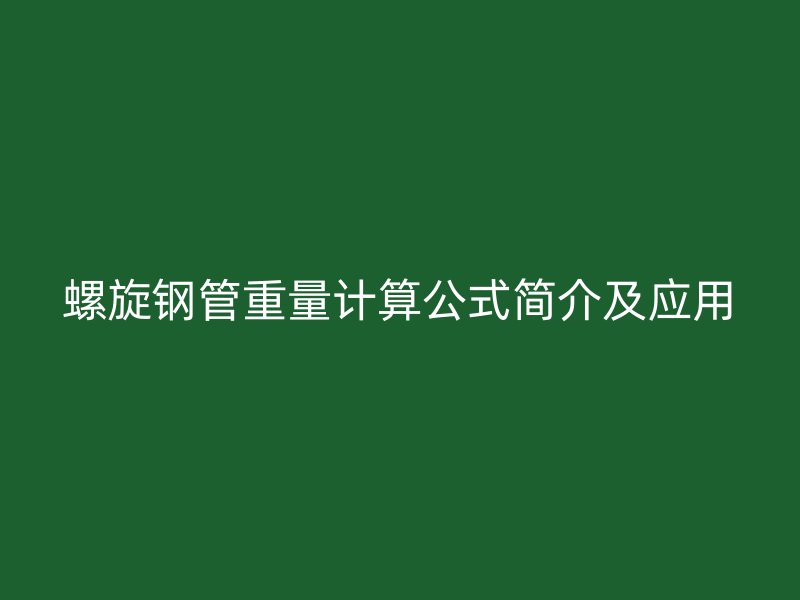 螺旋鋼管重量計算公式簡介及應用
