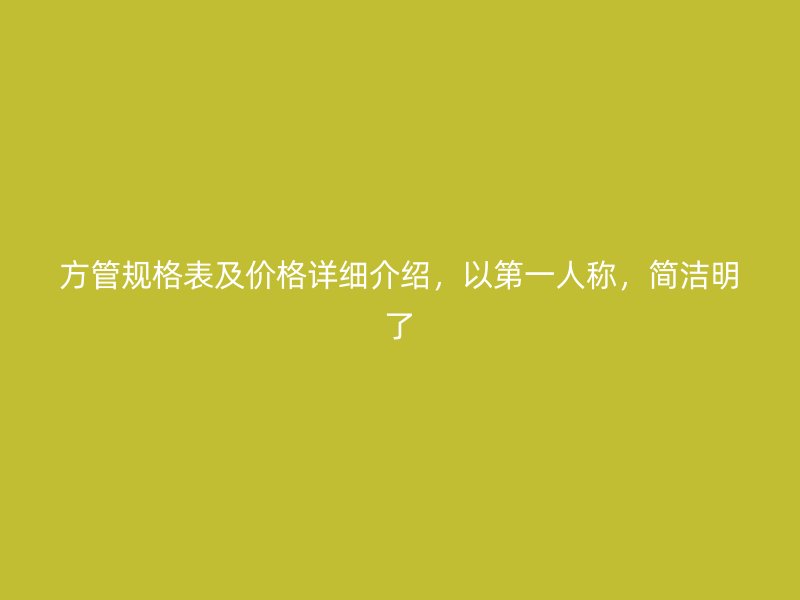 方管規格表及價格詳細介紹，以第一人稱，簡潔明了