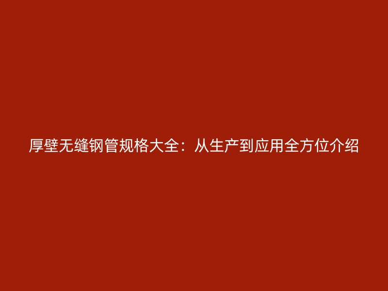厚壁無縫鋼管規格大全：從生產到應用全方位介紹