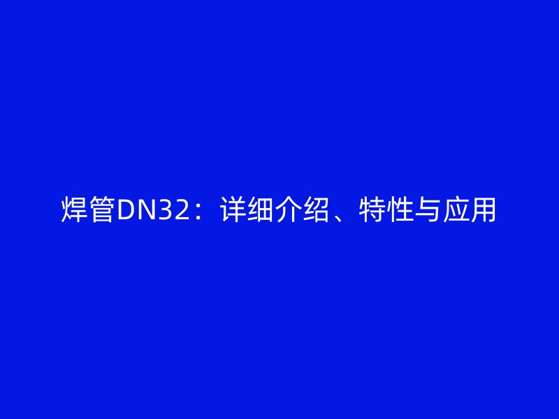 焊管DN32：詳細(xì)介紹、特性與應(yīng)用