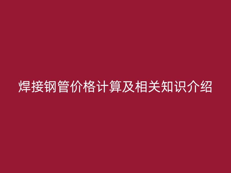 焊接鋼管價格計算及相關知識介紹